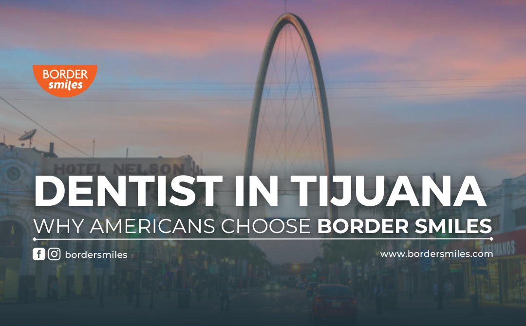 Dentist in Tijuana: Why Americans Choose Border Smiles